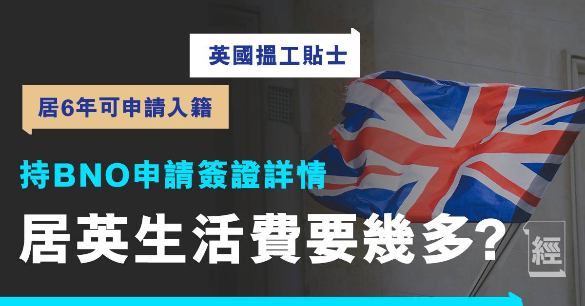 Bno簽證移民英國 居6年可申請入籍甚麼是lotr 居住城市 工作 生活費大解構技術移民條件 投資移民資產要求 移民 經濟一週