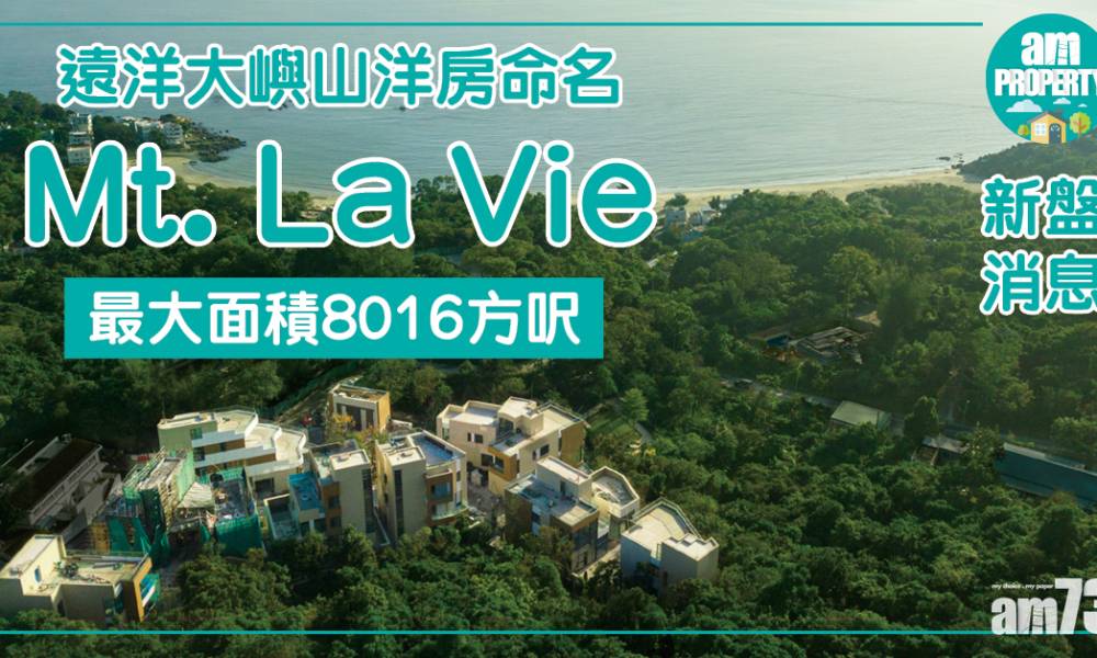 【新盤消息】遠洋大嶼山洋房命名Mt. La Vie 最大8016方呎