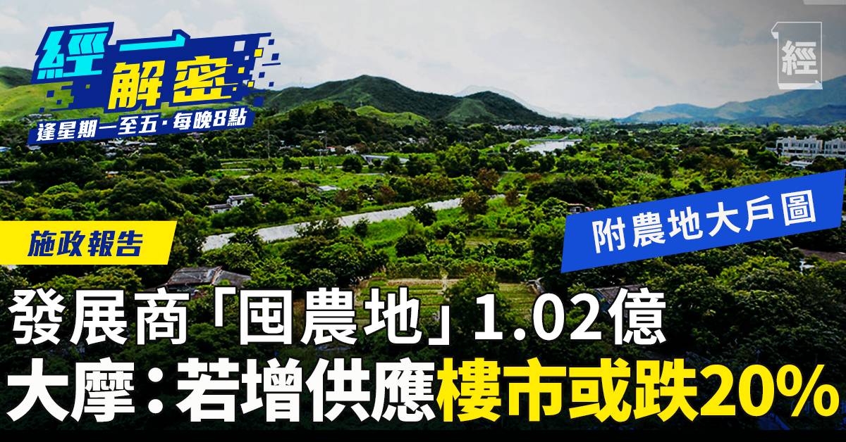 施政報告2021 地產商 囤農地 1 02億市場憂被收取大摩 過多供應樓市會跌最誇張可跌20 投資 經濟一週