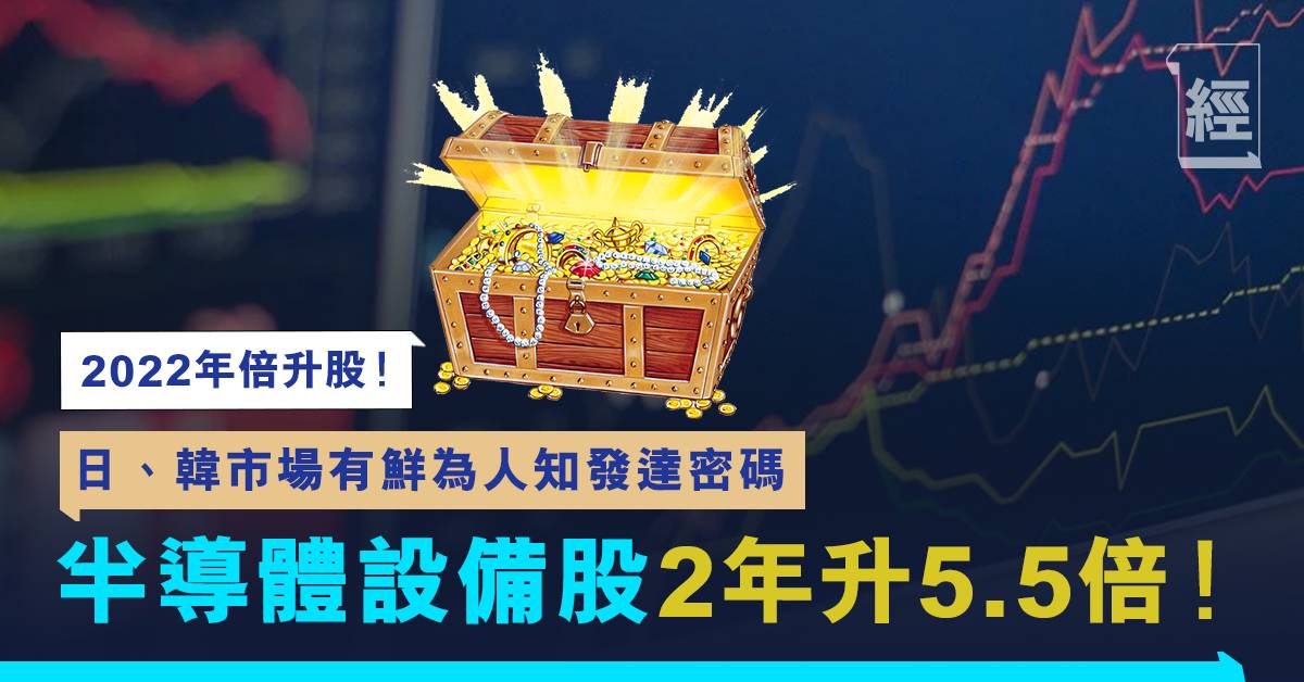 22年倍升股尋寶 日 韓市場有鮮為人知發達密碼半導體設備股2年升5 5倍 理財 經濟一週