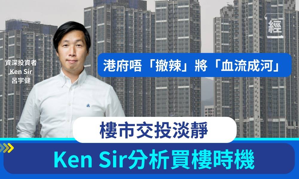 Ken Sir 專訪1.5小時足本影片 解構香港樓市面臨考驗 買樓最佳時機