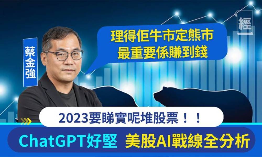 蔡金強專訪2小時足本版 2023資產配置攻略全方位解構  論盡AI、內房、電動車、中美關係⋯⋯