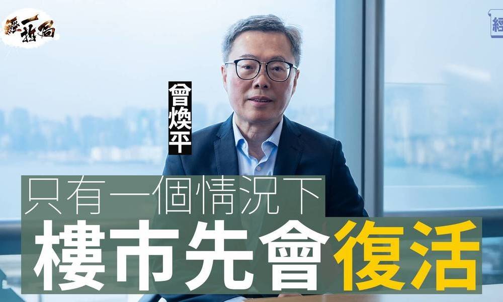 曾煥平1小時足本專訪問香港樓市重返97也不奇怪 經濟唔好邊有心情買樓 一個情況下會復活