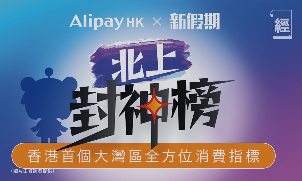 AlipayHK聯手《新假期》 推「北上封神榜」助跨境消費