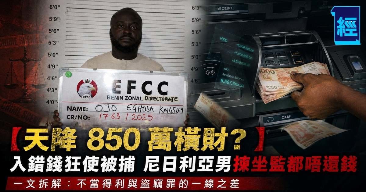 【天降 850 萬橫財？】入錯錢狂使被捕 尼日利亞男揀坐監都唔還錢 一文拆解：不當得利與盜竊罪的一線之差