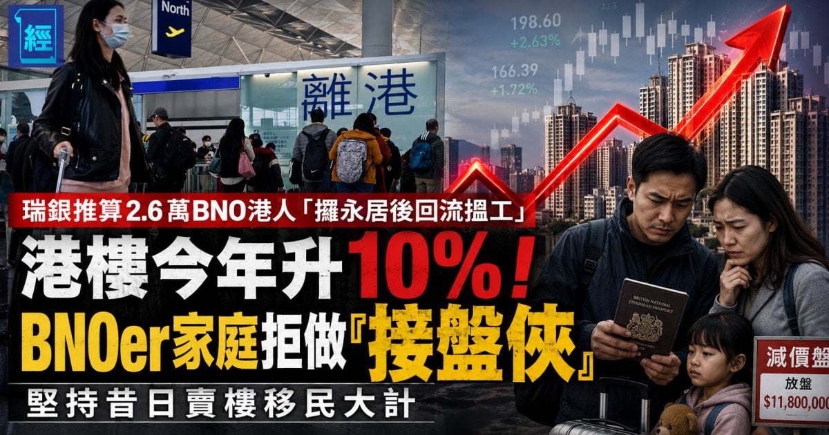 瑞銀推算2.6萬BNO港人「攞永居後回流搵工」港樓今年升10%！BNOer家庭拒做「接盤俠」堅持昔日賣樓移民大計
