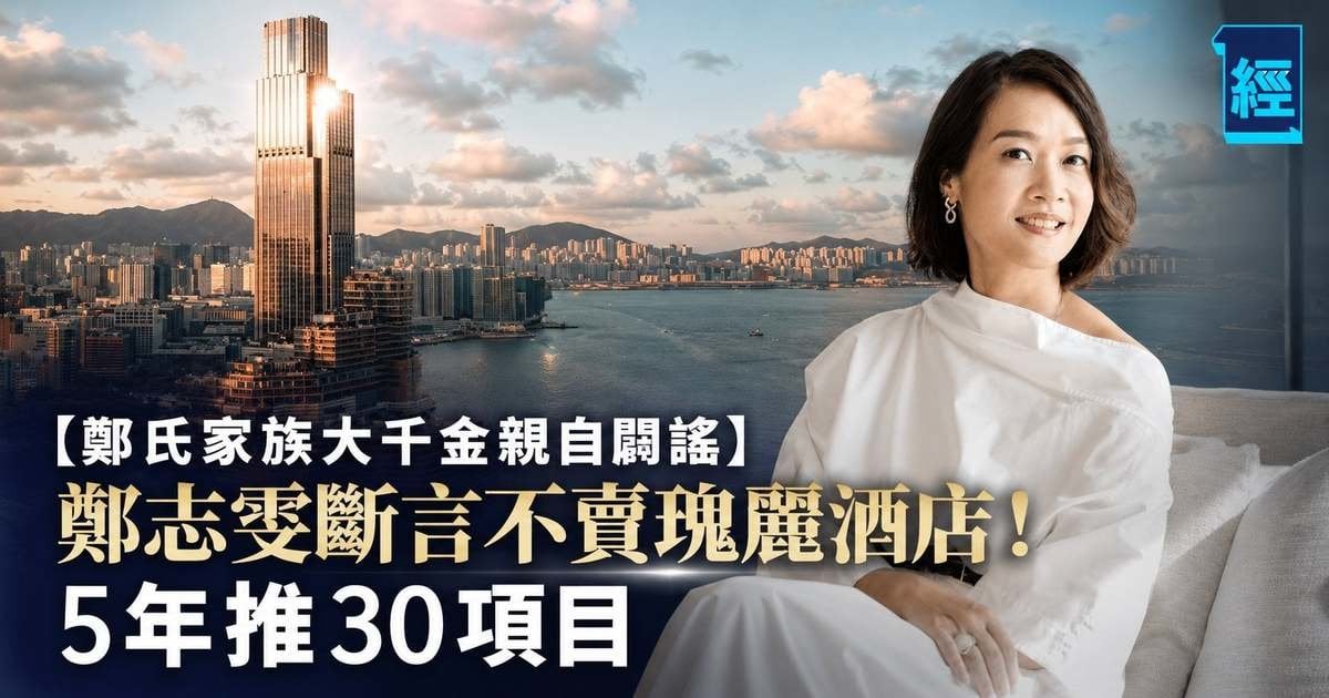 【鄭氏家族大千金親自闢謠】鄭志雯斷言不賣瑰麗酒店！5年推30項目