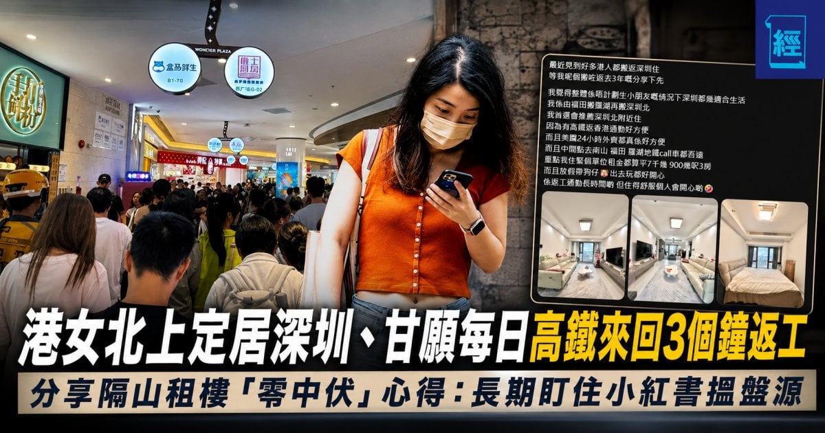 港女北上定居深圳、甘願每日高鐵來回3個鐘返工 分享隔山租樓「零中伏」心得：長期盯住小紅書搵盤源