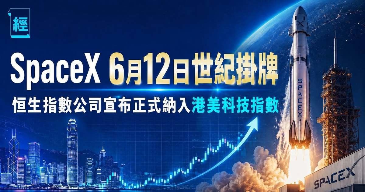 SpaceX 6月12日世紀掛牌 恒生指數公司宣布正式納入港美科技指數