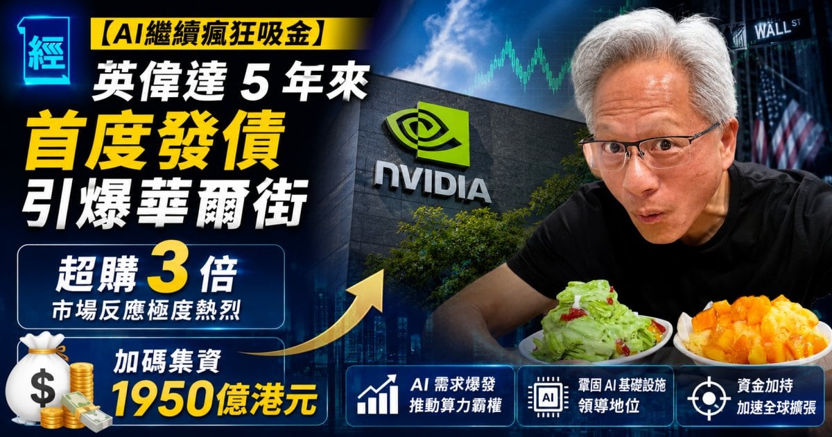【AI繼續瘋狂吸金】英偉達5年來首度發債 引爆華爾街超購3倍 加碼集資1950億港元