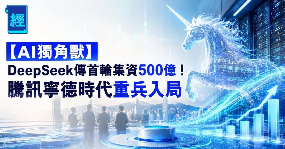 【AI獨角獸】DeepSeek傳首輪集資500億！騰訊寧德時代重兵入局