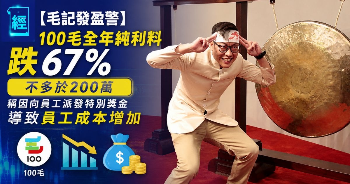 【毛記發盈警】100毛全年純利料跌67% 不多於200萬 稱因向員工派發特別獎金導致員工成本增加