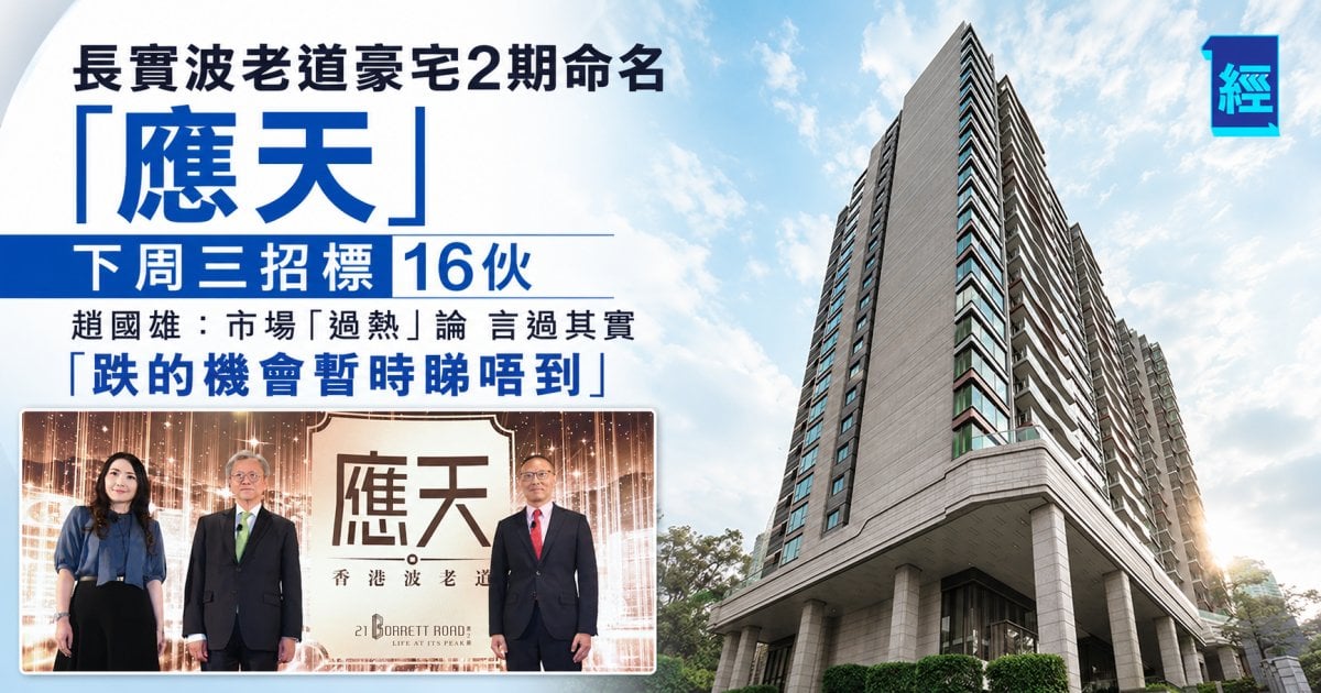長實波老道豪宅2期命名「應天」下周三招標16伙  趙國雄：市場「過熱」論 言過其實 「跌的機會暫時睇唔到」