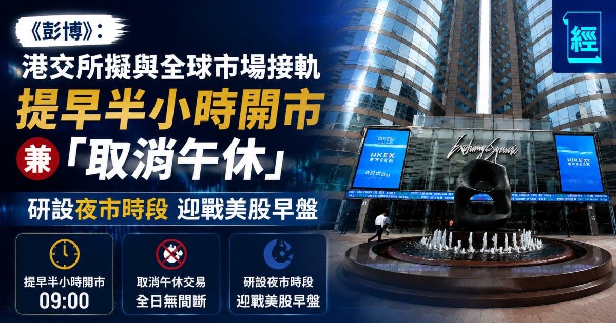 《彭博》：港交所擬與全球市場接軌 提早半小時開市兼「取消午休」研設夜市時段迎戰美股早盤