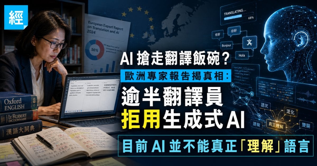 AI 搶走翻譯飯碗？歐洲專家報告揭真相：逾半翻譯員拒用生成式 AI 並指目前 AI 並不能真正「理解」語言