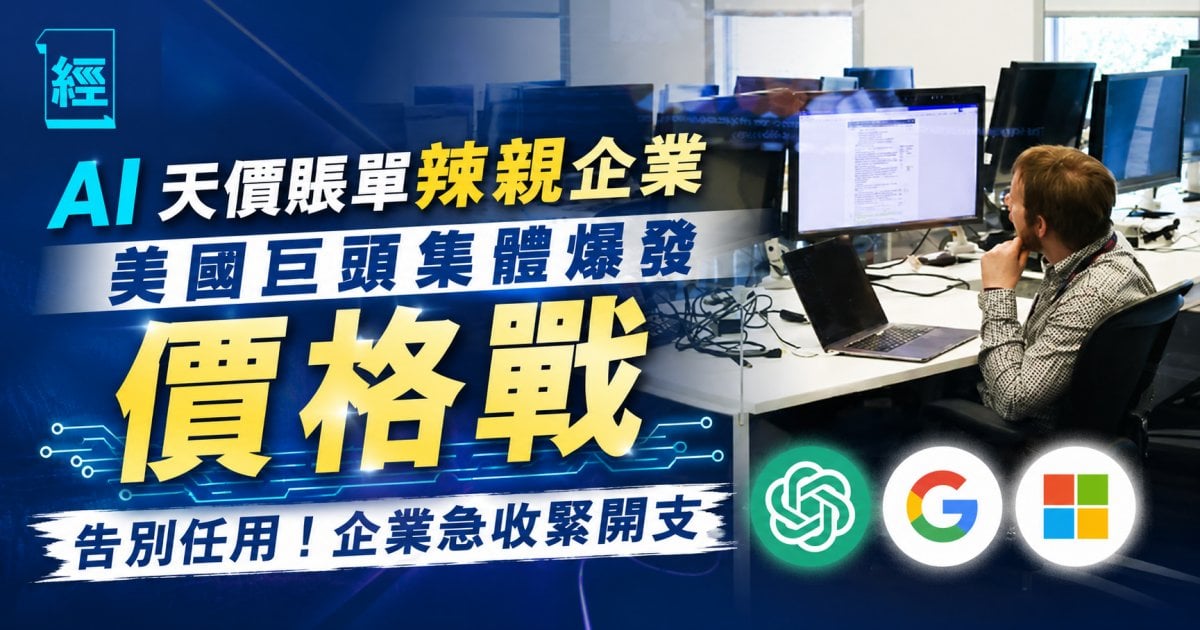 AI 天價賬單辣㷫企業  美國巨頭集體爆發價格戰 告別任用！企業急收緊開支