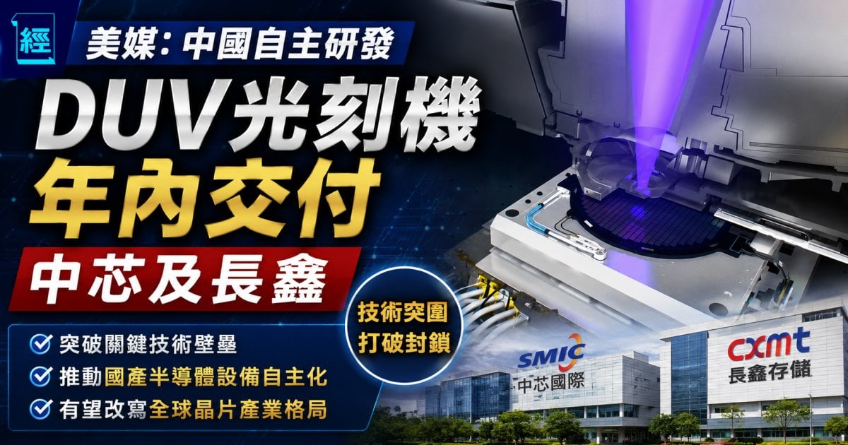 美媒：中國自主研發 DUV 光刻機年內交付中芯及長鑫