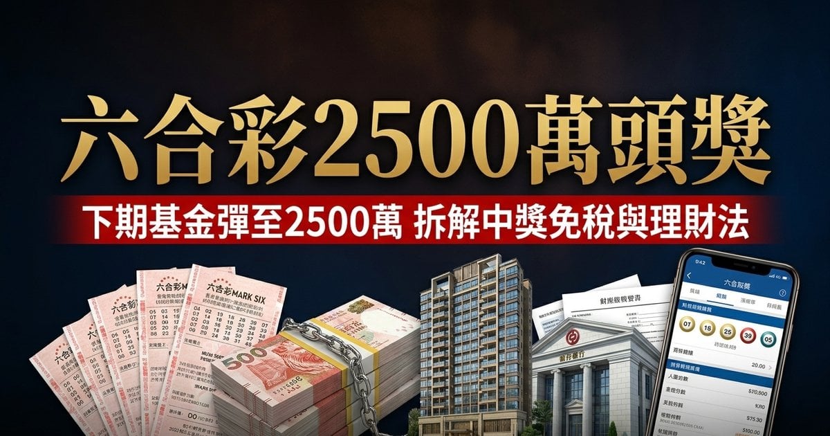 【六合彩2500萬頭獎】頭獎二獎均無人中　下期基金彈至2500萬　拆解中獎免稅與理財法