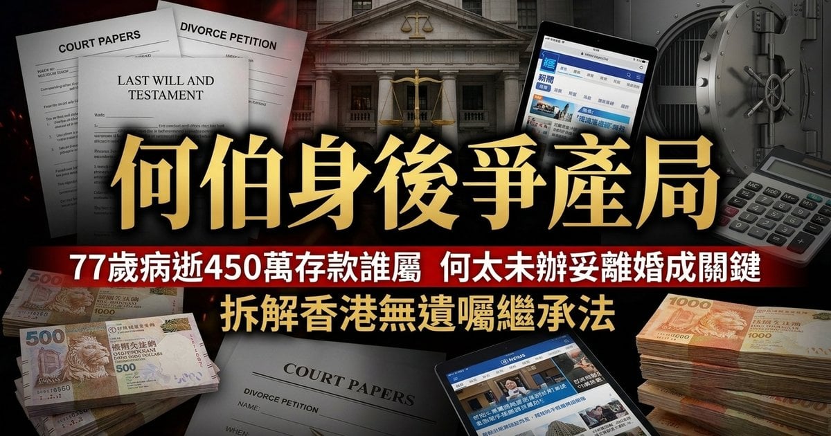 【何伯身後爭產局】77歲病逝450萬存款誰屬　何太未辦妥離婚成關鍵　拆解香港無遺囑繼承法