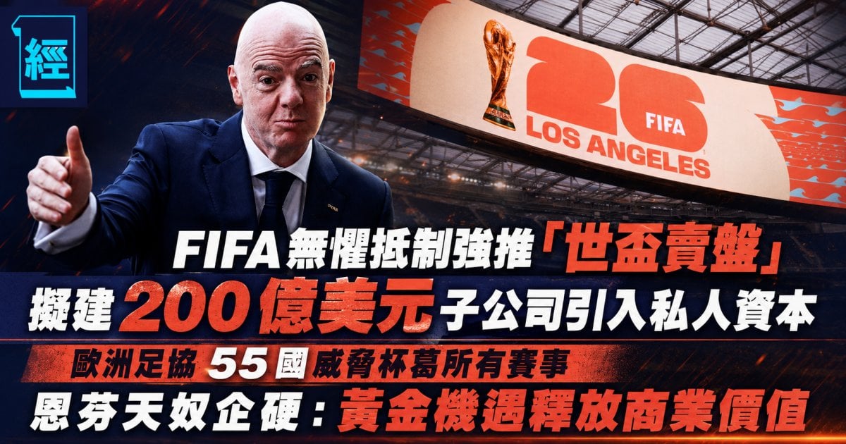 FIFA 無懼抵制強推「世盃賣盤」 擬建 200 億美元子公司引入私人資本 歐洲足協 55 國威脅杯葛所有賽事 恩芬天奴企硬：黃金機遇釋放商業價值