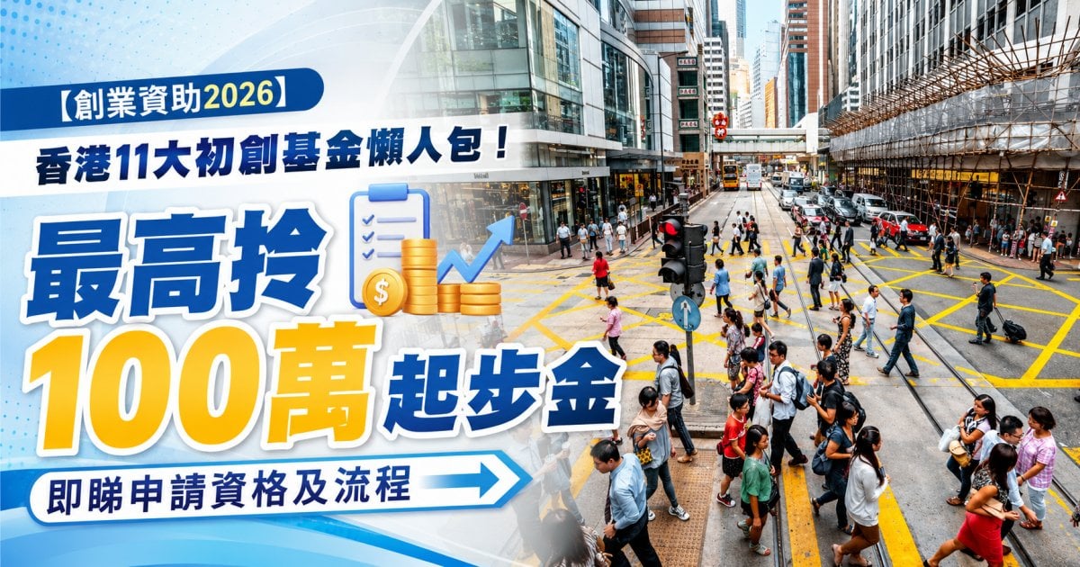 【創業資助2026】香港11大初創基金懶人包！最高拎100萬起步金 即睇申請資格及流程