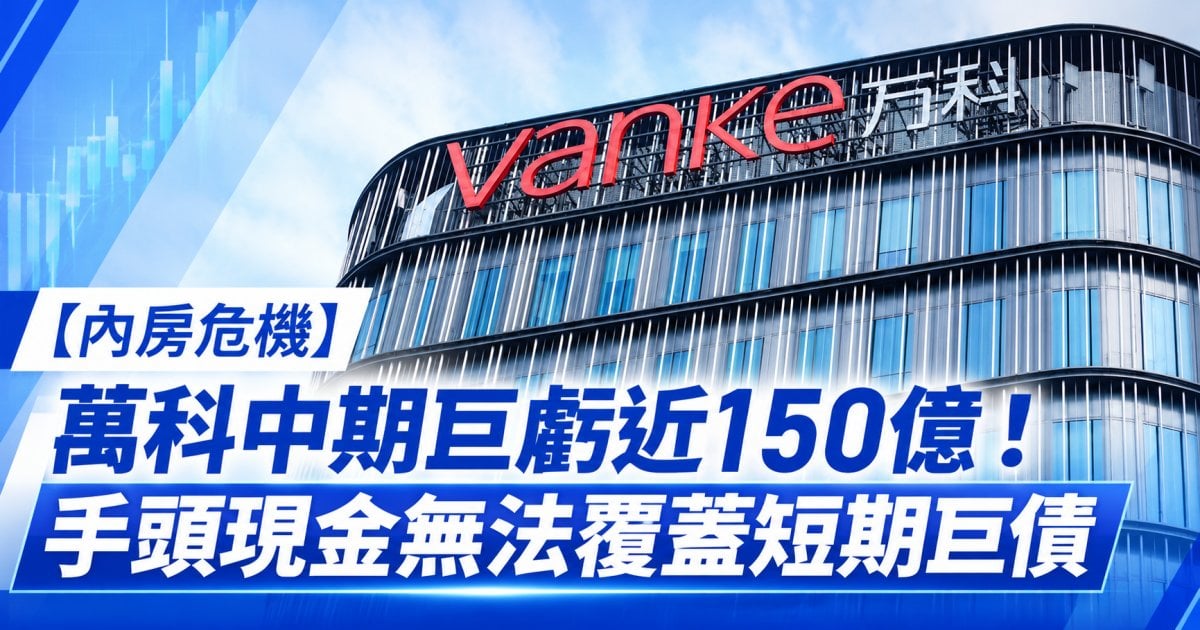 【內房危機】萬科中期巨虧近150億！手頭現金無法覆蓋短期巨債