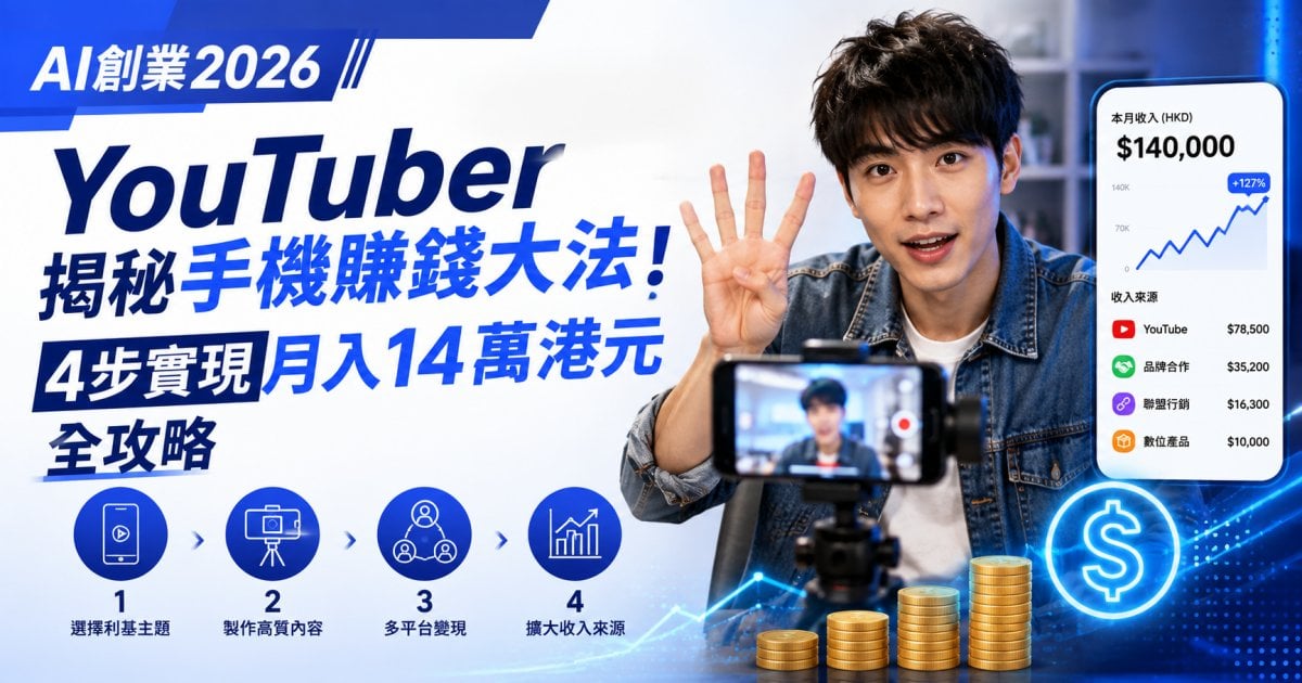 AI創業2026｜YouTuber揭秘手機賺錢大法！4步實現月入14萬港元全攻略