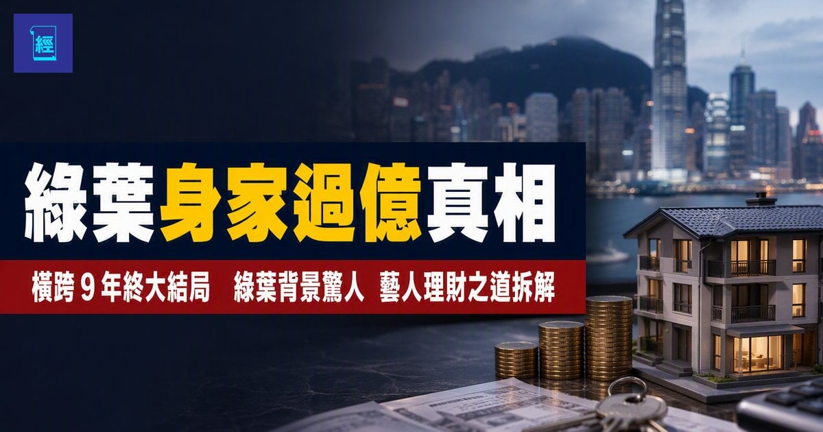 【綠葉身家過億真相】橫跨 9 年終大結局　綠葉背景驚人　藝人理財之道拆解