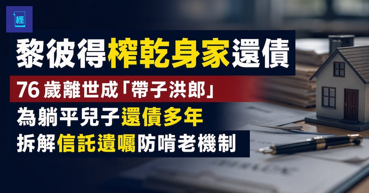 【黎彼得榨乾身家還債】76 歲離世成「帶子洪郎」　為躺平兒子還債多年　拆解信託遺囑防啃老機制