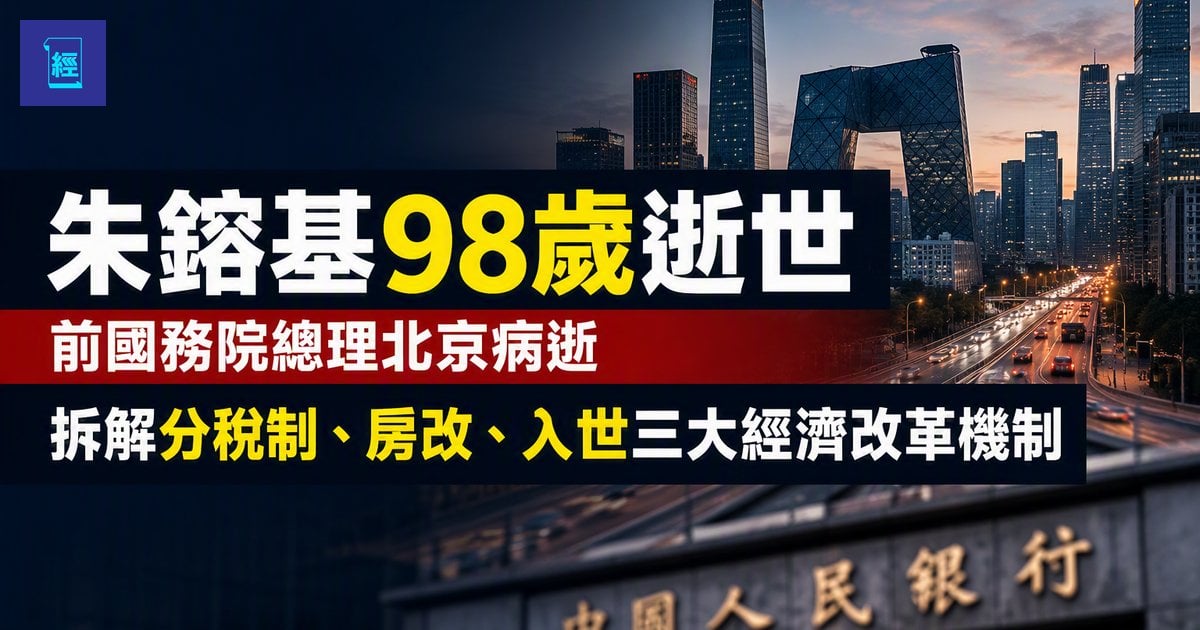 【朱鎔基98歲逝世】前國務院總理北京病逝　拆解分稅制房改入世三大經濟改革機制　如何塑造今日中國經濟