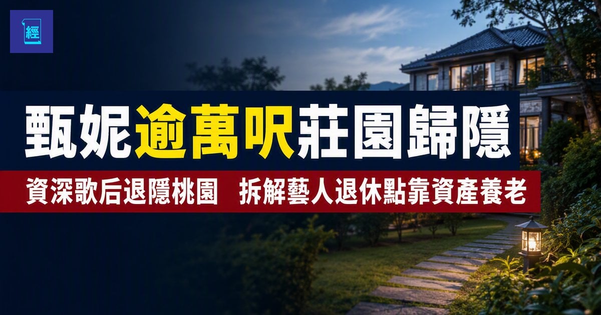 【甄妮逾萬呎莊園歸隱】資深歌后看透娛圈退隱桃園　享受農場日常　一文拆解藝人退休點靠資產養老
