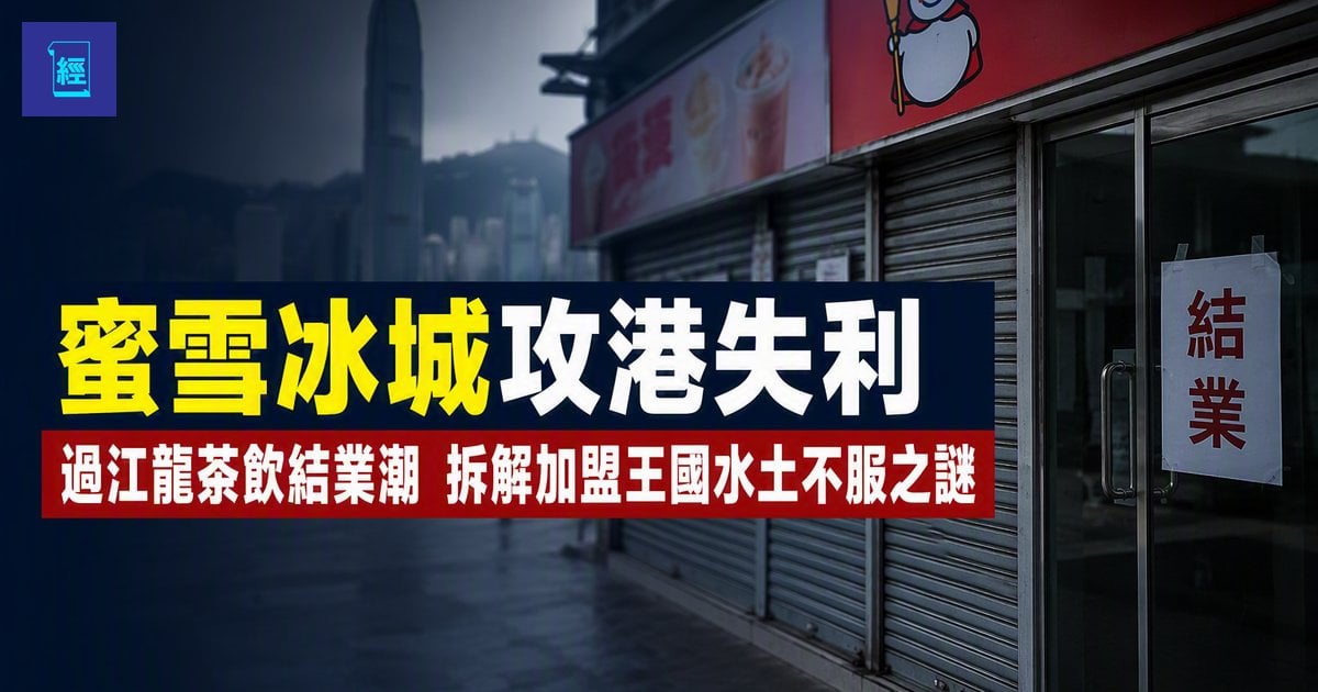 【蜜雪冰城攻港失利】過江龍茶飲結業潮席捲全港　檸季 fufuland 全線收檔　拆解加盟王國水土不服之謎