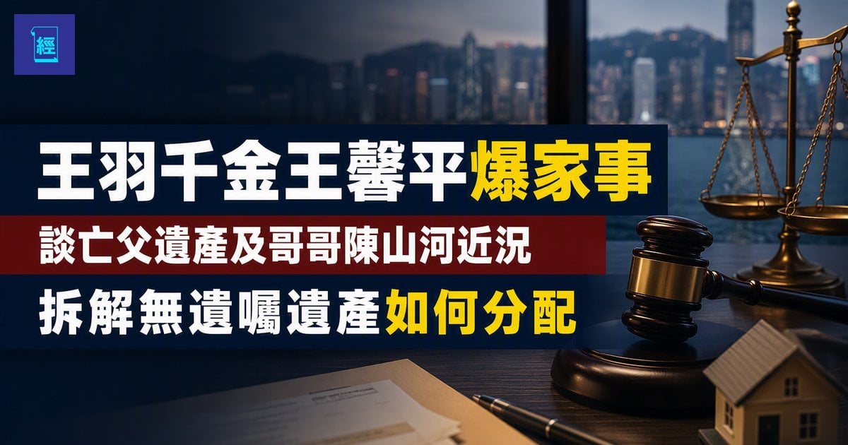 【王羽千金王馨平爆家事】談亡父遺產及哥哥陳山河近況　拆解無遺囑遺產如何分配
