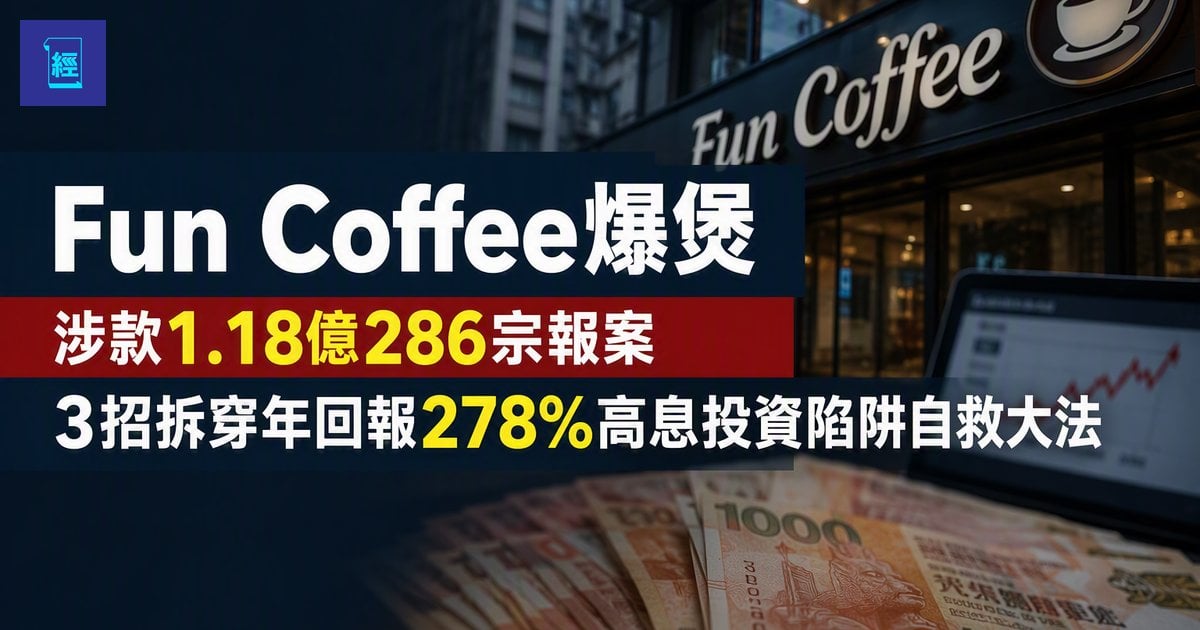 【Fun Coffee爆煲】涉款1.18億286宗報案 3招拆穿年回報278%高息投資陷阱自救大法