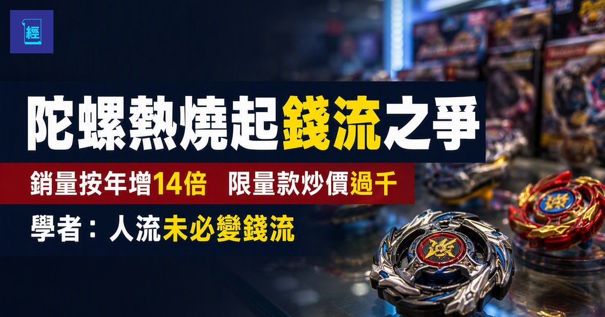 【陀螺熱燒起錢流之爭】銷量按年增14倍　限量款炒價過千　學者：人流未必變錢流