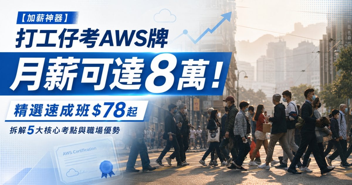 【加薪神器】打工仔考AWS牌月薪可達8萬！精選速成班$78起 拆解5大核心考點與職場優勢