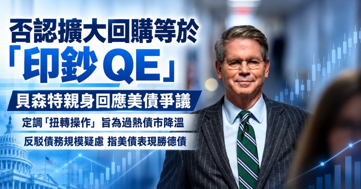 貝森特親身回應美債爭議 否認擴大回購等於「印鈔 QE」定調「扭轉操作」 旨為過熱債市降溫 反駁債務規模疑慮 指美債表現勝德債