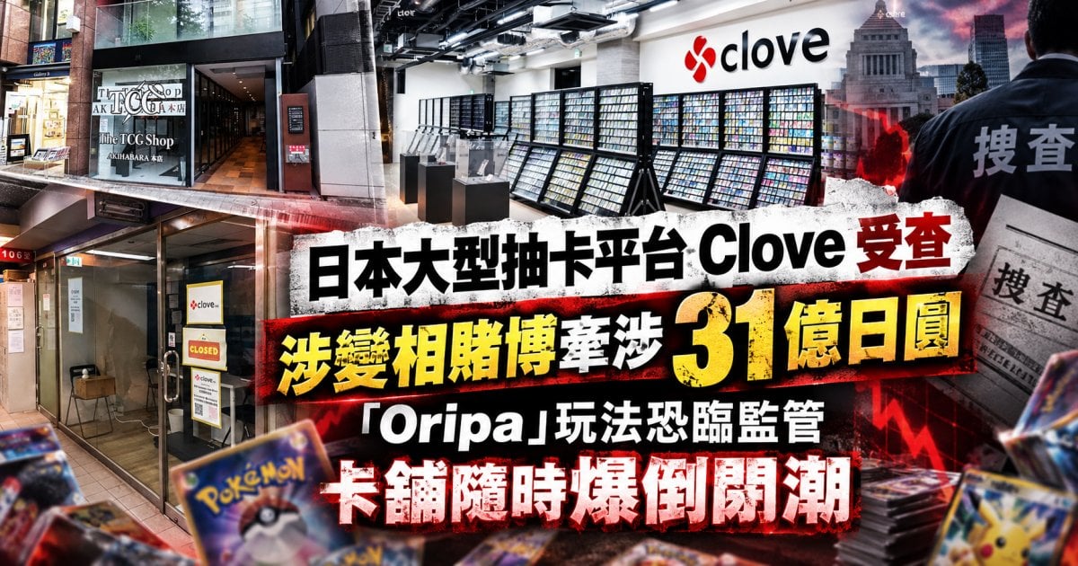 日本大型抽卡平台 Clove 受查 涉變相賭博牽涉 31 億日圓 「Oripa」玩法恐臨監管 卡舖隨時爆倒閉潮