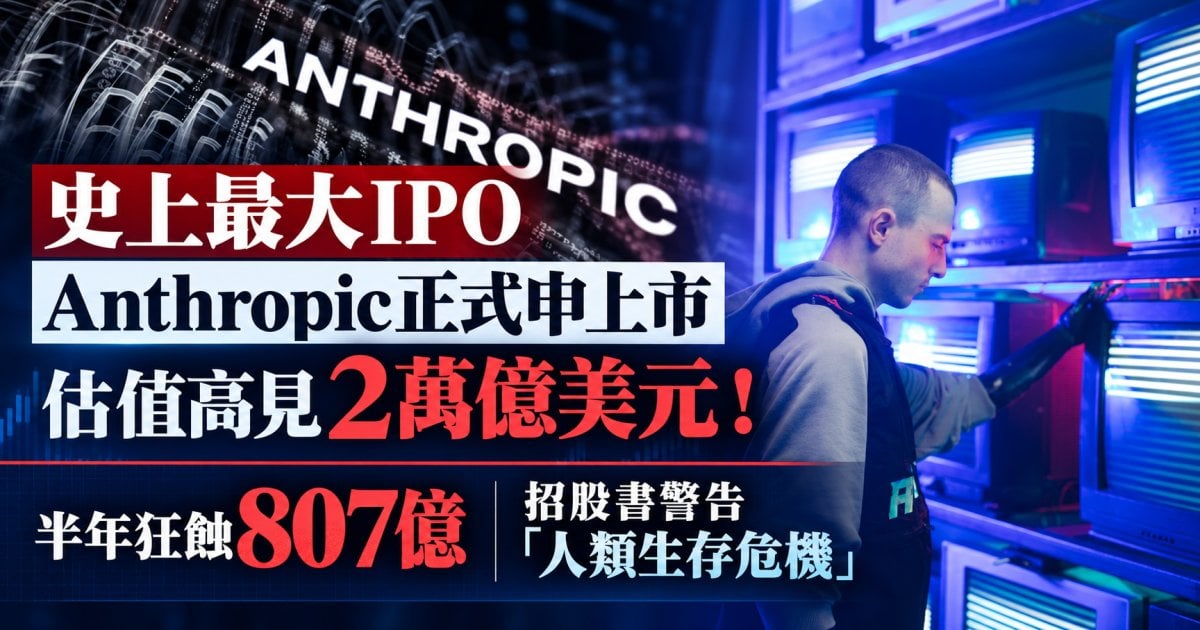 【史上最大IPO】Anthropic正式申上市 估值高見2萬億美元！半年狂蝕807億 招股書警告「人類生存危機」
