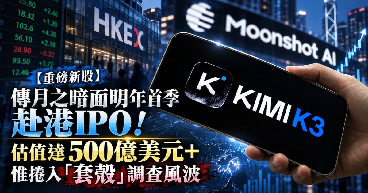 【重磅新股】傳月之暗面明年首季赴港IPO！估值達500億美元 惟捲入「套殼」調查風波