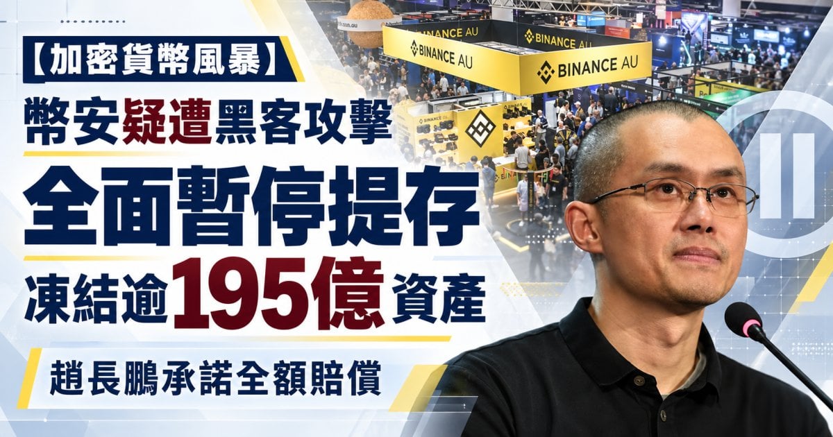 【加密貨幣風暴】幣安疑遭黑客攻擊全面暫停提存 凍結逾195億資產 趙長鵬承諾全額賠償