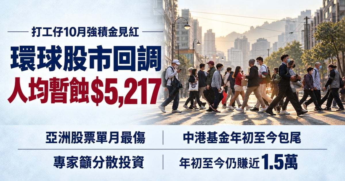 打工仔 10 月強積金見紅 環球股市回調 人均暫蝕 $5,217 亞洲股票單月最傷 中港基金年初至今包尾 專家籲分散投資 年初至今仍賺近 1.5 萬