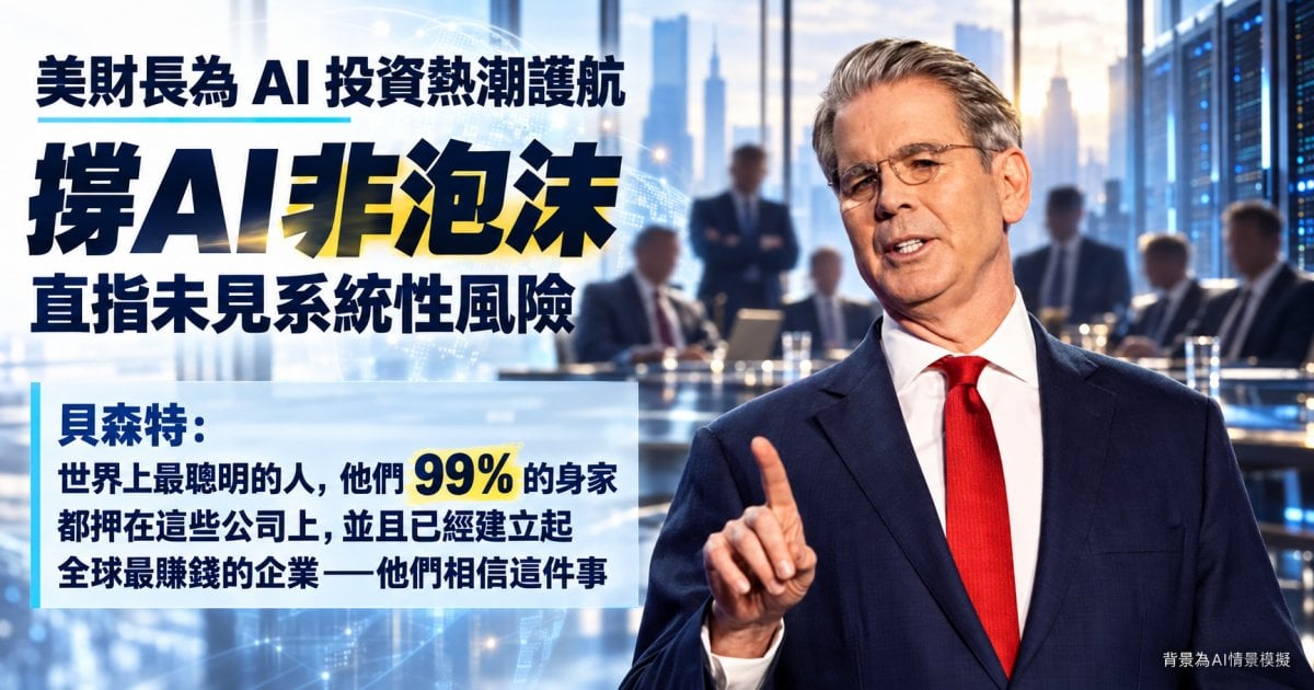 【AI派定心丸】美財長貝森特撐AI非泡沫：「這不是Pets.com」 絕無系統性風險！
