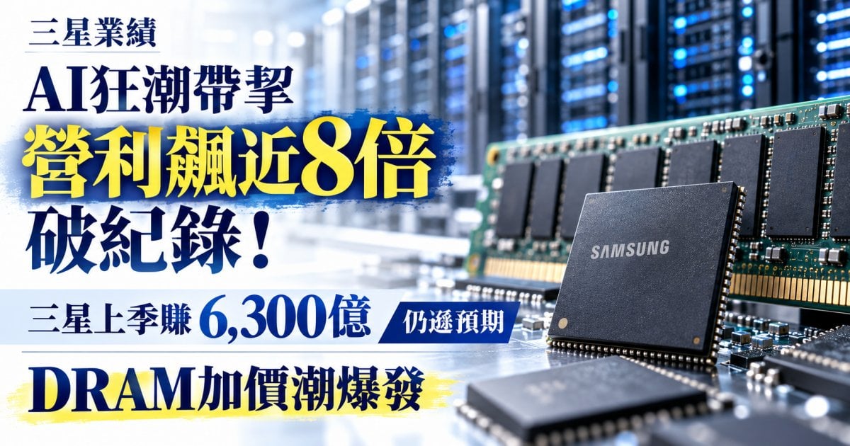 【三星業績】AI狂潮帶挈營利飆近8倍破紀錄！三星上季賺6,300億仍遜預期 DRAM加價潮爆發