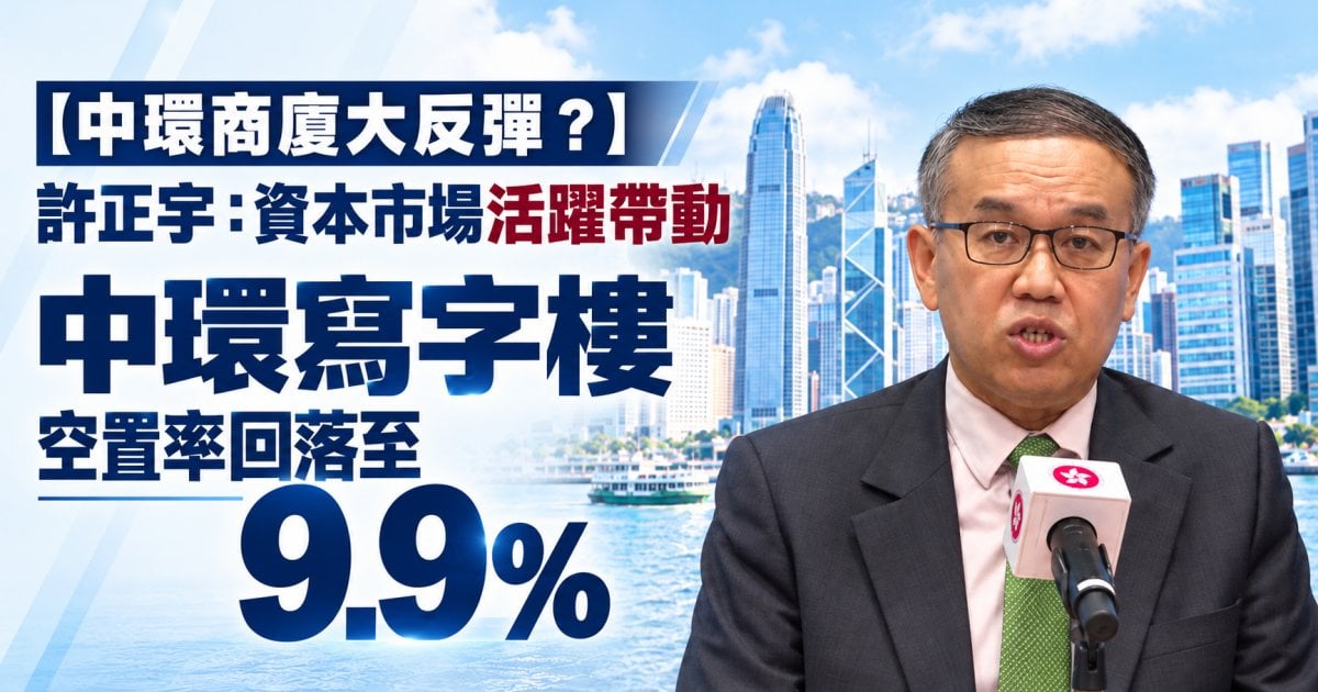 【中環商廈大反彈？】許正宇：資本市場活躍帶動 中環寫字樓空置率回落至9.9%