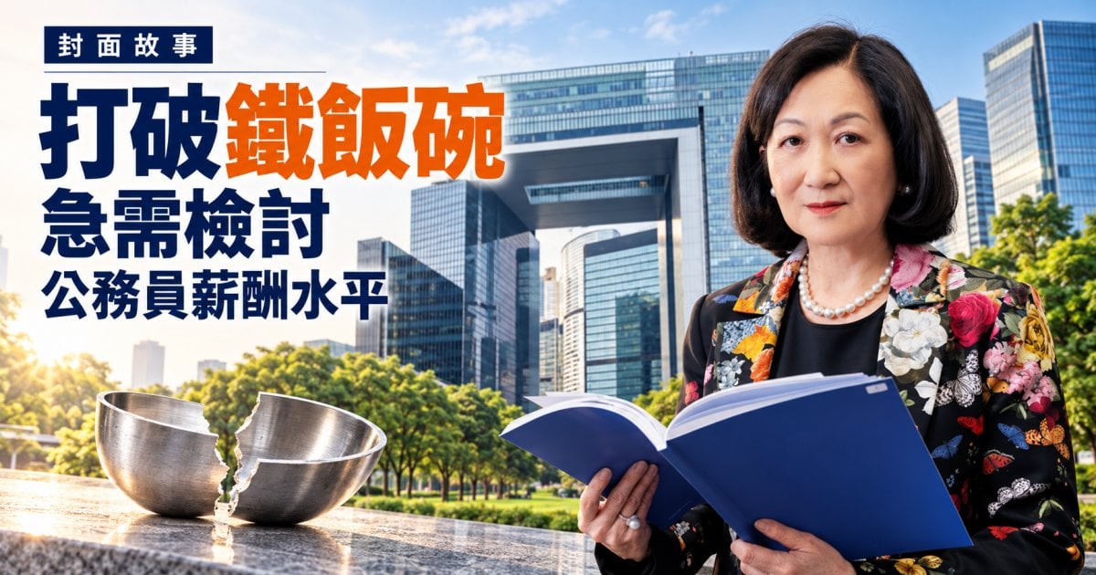 打破鐵飯碗 急需檢討公務員薪酬水平︳封面故事