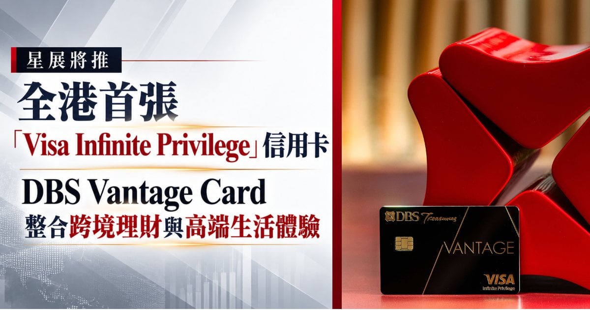 星展香港將推全港首張「Visa Infinite Privilege」信用卡DBS Vantage Card 整合跨境理財與高端生活體驗